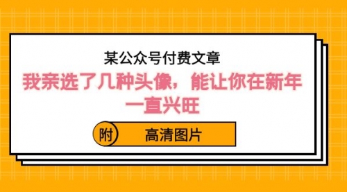 【副业8756期】某公众号付费文章：我亲选了几种头像，能让你在新年一直兴旺（附高清图片）-青简副业网