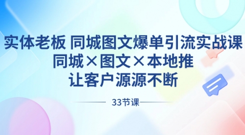【副业8788期】实体老板 同城图文爆单引流实战课，同城×图文×本地推，让客户源源不断-青简副业网