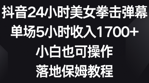 【副业8808期】抖音24小时美女拳击弹幕，单场5小时收入1700+-青简副业网
