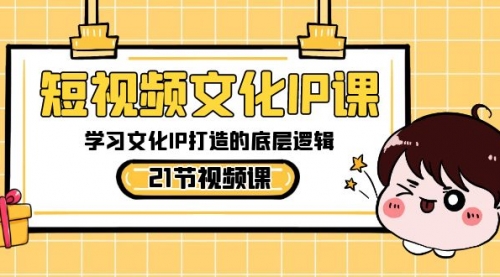 【副业8831期】短视频-文化IP课，学习文化IP打造的底层逻辑（21节课）-青简副业网