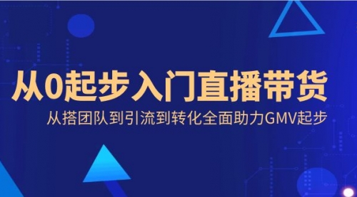 【副业8832期】从0起步入门直播带货，从搭团队到引流到转化全面助力GMV起步-青简副业网