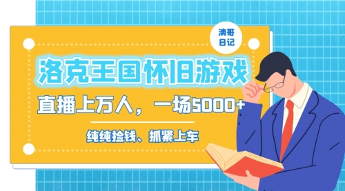 【副业8839期】洛克王国怀旧游戏无人直播，年轻受众超多，一场直播上万人，日入5000+-青简副业网
