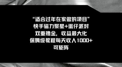 【副业8855期】适合过年在家做的项目，快手磁力+蛋仔派对，双重撸金，收益最大化-青简副业网