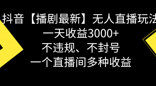 【副业8881期】抖音【播剧最新】无人直播玩法，不违规、不封号， 一天收益3000+-青简副业网