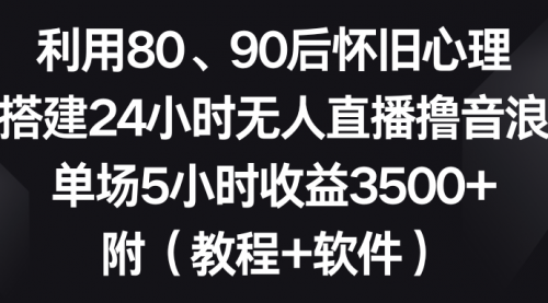 【副业8891期】利用80、90后怀旧心理，搭建24小时无人直播撸音浪，单场5小时收益3500+-青简副业网