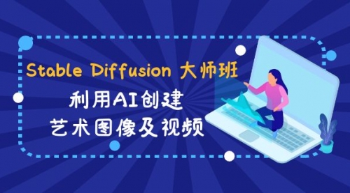 【副业8894期】Stable Diffusion 大师班: 利用AI创建艺术图像及视频-31视频课-中英字幕-青简副业网