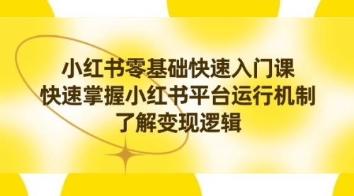 【副业8914期】小红书0基础快速入门课，快速掌握小红书平台运行机制，了解变现逻辑-青简副业网