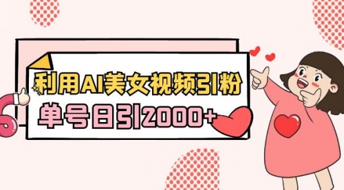【副业8919期】利用AI美女视频引粉，单号日引2000+，新手也能干（教程+软件）-青简副业网