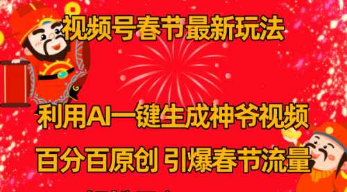 【副业8927期】视频号春节玩法 利用AI一键生成财神爷视频 百分百原创-青简副业网