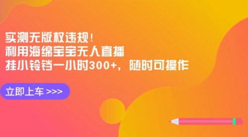 【副业8928期】实测无版权违规！利用海绵宝宝无人直播，挂小铃铛一小时300+-青简副业网