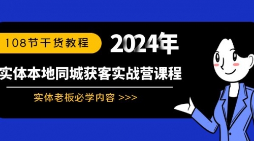 【副业8942期】实体本地同城获客实战营课程：实体老板必学内容，108节干货教程-青简副业网