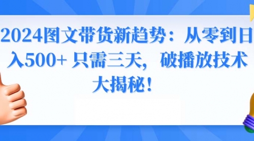 【副业8952期】2024图文带货新趋势：从零到日入500+ 只需三天-青简副业网