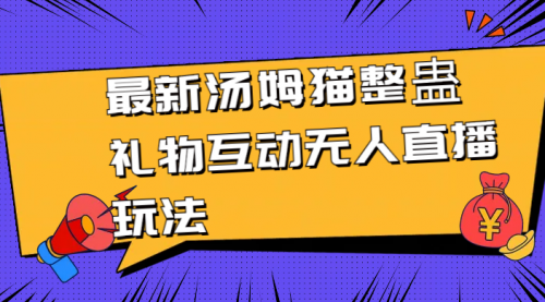 【副业8956期】最新汤姆猫整蛊礼物互动无人直播玩法-青简副业网