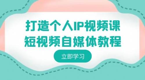 【副业8972期】打造个人IP视频课-短视频自媒体教程，个人IP如何定位，如何变现-青简副业网
