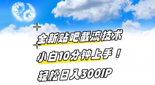 【副业8997期】全新贴吧截流技术 小白10分钟上手! 轻松日入300IP-青简副业网