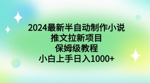 【副业9003期】2024最新半自动制作小说推文拉新项目，保姆级教程，小白上手日入1000+-青简副业网