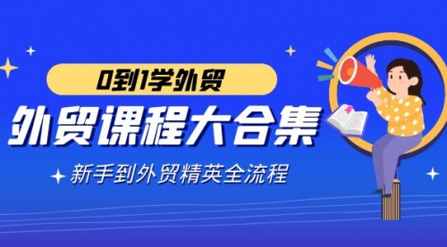 【副业9041期】外贸-课程大合集，0到1学外贸，新手到外贸精英全流程-青简副业网
