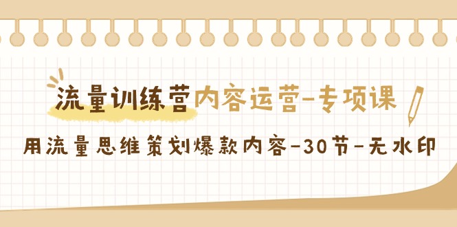 【副业9043期】流量训练营之内容运营-专项课，用流量思维策划爆款内容-青简副业网