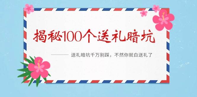《揭秘100个送礼暗坑》——送礼暗坑千万别踩，不然你就白送礼了-青简副业网
