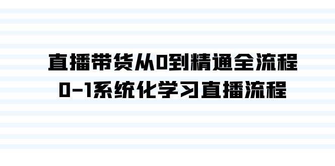 直播带货从0到精通全流程，0-1系统化学习直播流程（35节课）-青简副业网