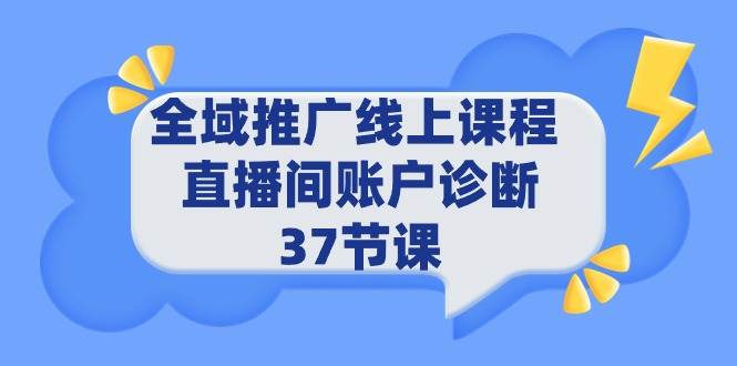 全域推广线上课程 _ 直播间账户诊断 37节课-青简副业网