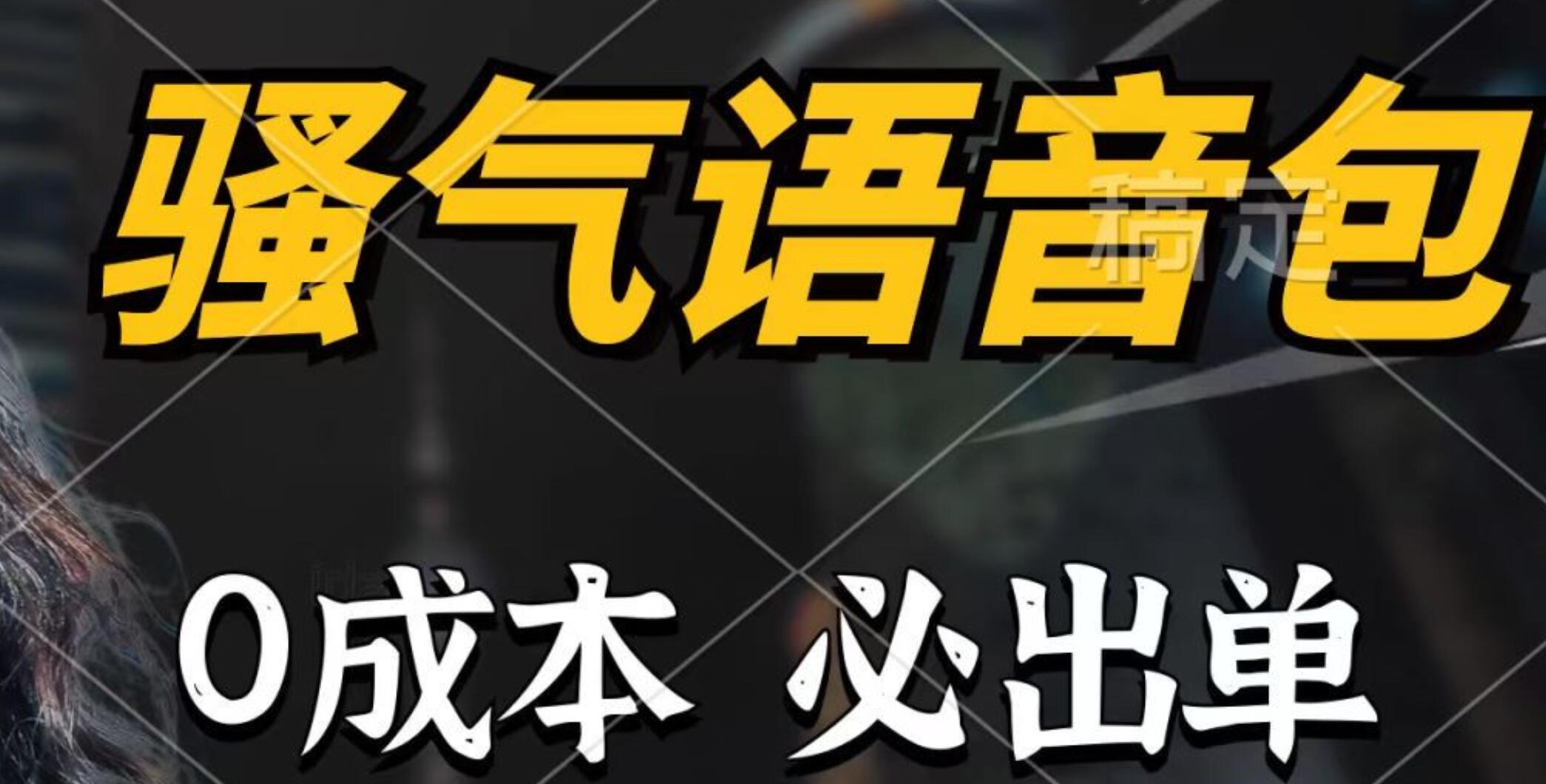 骚气语音包，0成本一天1000+，闭着眼也能出单，详细教程！-青简副业网
