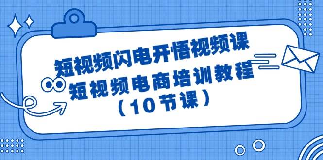 短视频-闪电开悟视频课：短视频电商培训教程（10节课）-青简副业网