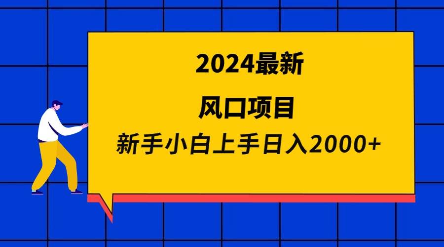 2024最新风口项目 新手小白日入2000+-青简副业网