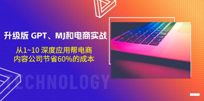 升级版 GPT、MJ和电商实战，从1~10 深度应用帮电商、内容公司节省60%的成本-青简副业网
