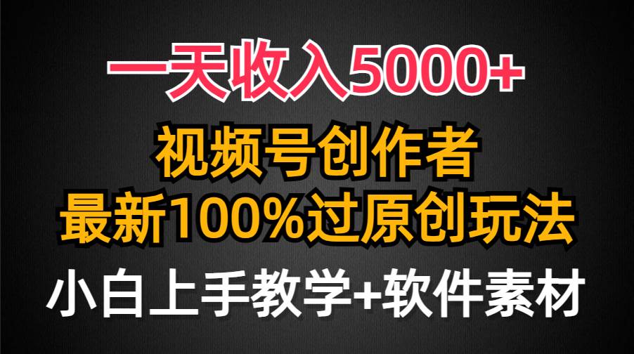 一天收入5000+，视频号创作者，最新100%原创玩法，对新人友好，小白也可.-青简副业网