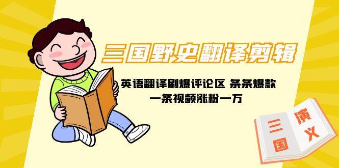 三国野史翻译剪辑 英语翻译刷爆评论区 条条爆款一条视频涨粉1w+附888G素材-青简副业网
