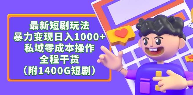 最新短剧玩法，暴力变现日入1000+私域零成本操作，全程干货（附1400G短剧）-青简副业网