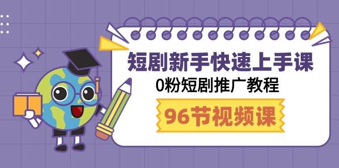短剧新手快速上手课，0粉短剧推广教程（98节视频课）-青简副业网