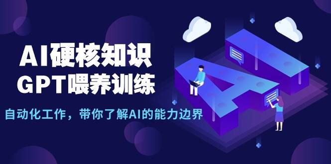 AI硬核知识-GPT喂养训练，自动化工作，带你了解AI的能力边界（10节课）-青简副业网