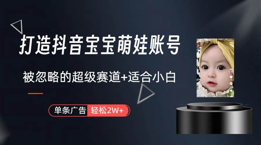 打造抖音宝宝账号，一条广告2W，大部分人忽略的超级赛道（教程+素材+软件）-青简副业网