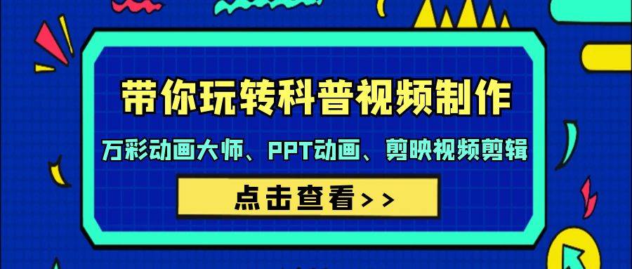 带你玩转科普视频 制作：万彩动画大师、PPT动画、剪映视频剪辑（44节课）-青简副业网