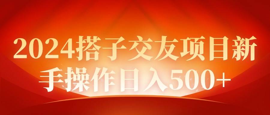 2024同城交友项目新手操作日入500+-青简副业网