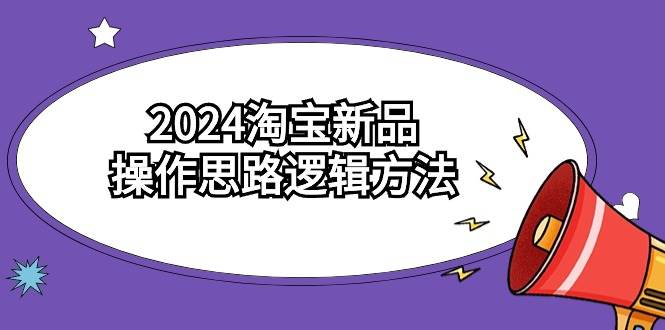 2024淘宝新品操作思路逻辑方法（6节视频课）-青简副业网
