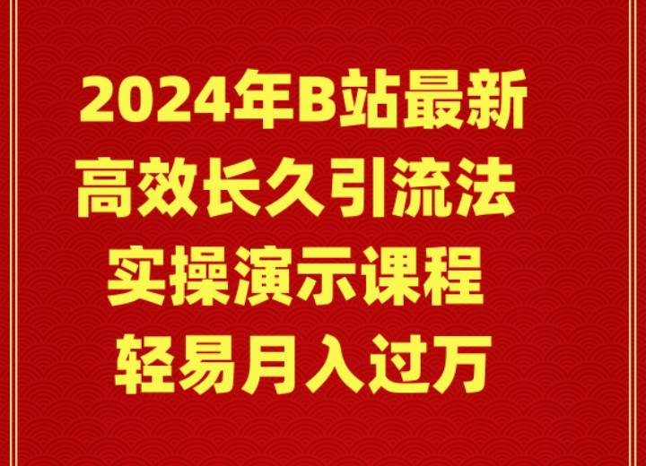 2024年B站最新高效长久引流法 实操演示课程 轻易月入过万-青简副业网