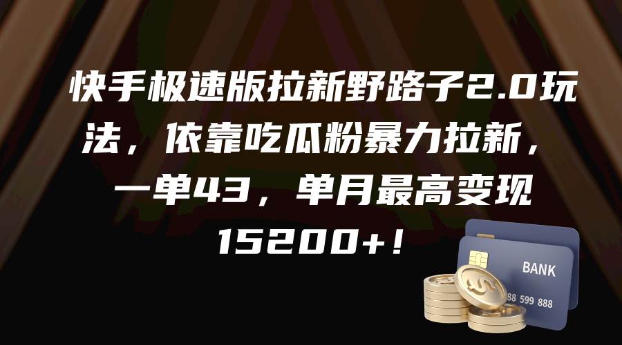 快手极速版拉新野路子2.0玩法，依靠吃瓜粉暴力拉新，一单43，单月最高变现15200+-青简副业网