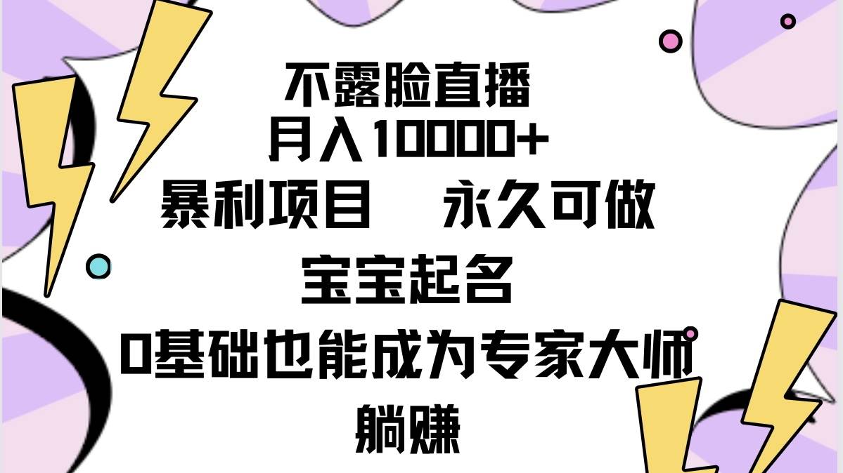 不露脸直播，月入10000+暴利项目，永久可做，宝宝起名（详细教程+软件）-青简副业网