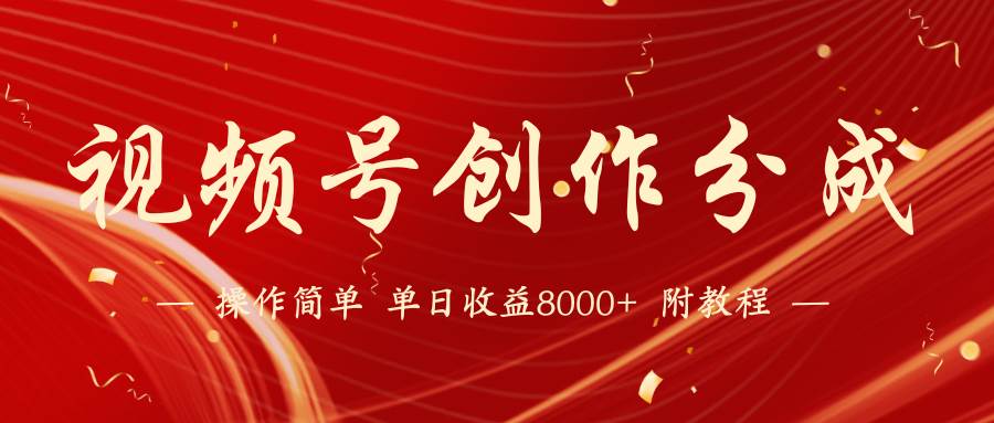【蓝海项目】视频号创作分成计划，24年最新热门玩法，单天收益破8000+！-青简副业网