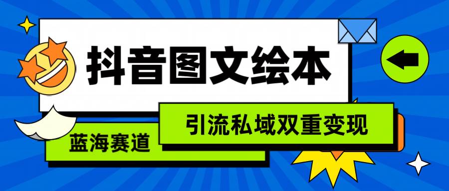 抖音图文绘本，简单搬运复制，引流私域双重变现（教程+资源）-青简副业网