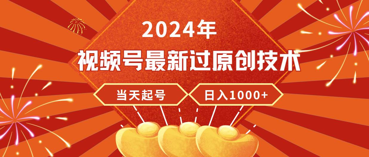 2024年视频号最新过原创技术，当天起号，收入稳定，日入1000+-青简副业网
