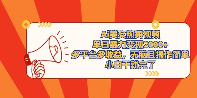 Ai美女热舞视频，单日暴力变现2000+，多平台多收益，无脑且操作简单，小…-青简副业网