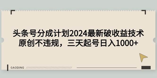 头条号分成计划2024最新破收益技术，原创不违规，三天起号日入1000+-青简副业网