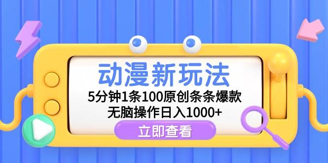 动漫新玩法，5分钟1条100原创条条爆款，无脑操作日入1000+-青简副业网