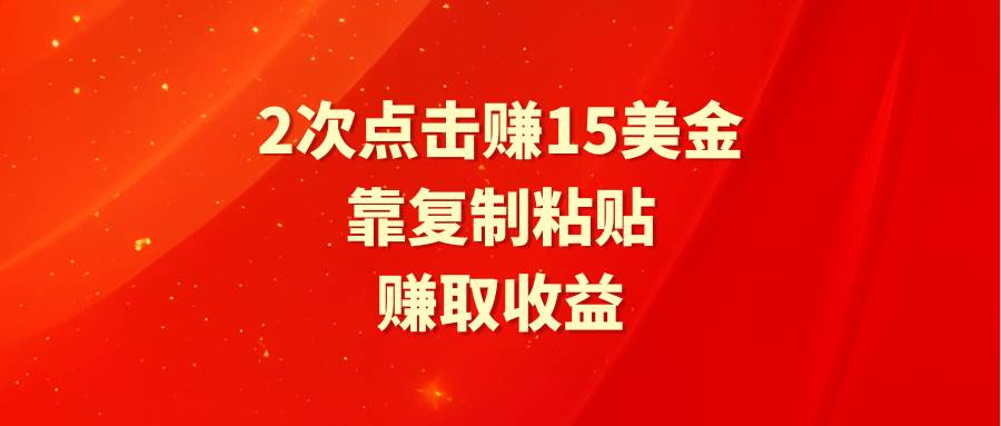 靠2次点击赚15美金，复制粘贴就能赚取收益-青简副业网