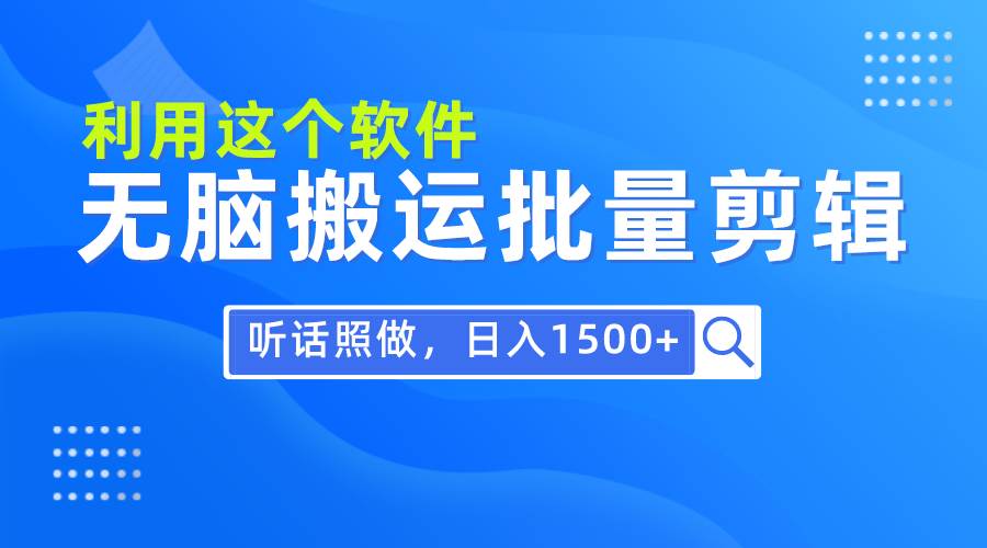 每天30分钟，0基础用软件无脑搬运批量剪辑，只需听话照做日入1500+-青简副业网