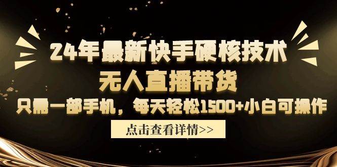 24年最新快手硬核技术无人直播带货，只需一部手机 每天轻松1500+小白可操作-青简副业网